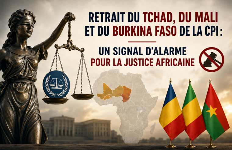 Le retrait de la CPI par le Tchad, le Mali et le Burkina Faso : un défi pour la justice africaine