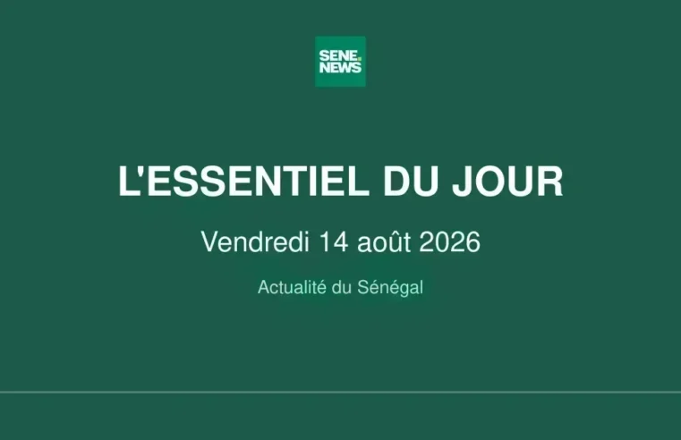 Actualité Sénégal : les points clés du vendredi 14 août 2026