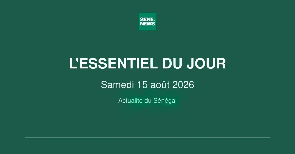 Sénégal : l&rsquo;essentiel de l&rsquo;actualité ce samedi 15 août 2026